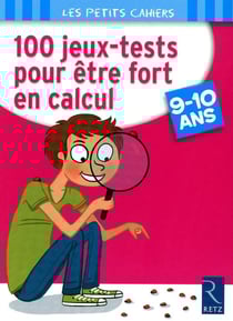 100 jeux-tests pour être fort en calcul - 9/10 ans