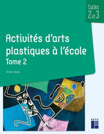 Activités d'arts plastiques à l'école Tome 2