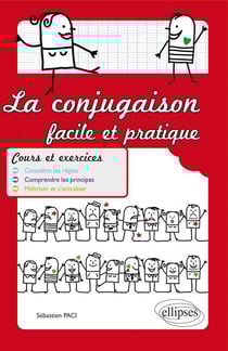 La conjugaison facile et pratique. Cours et exercices. Connaître les règles. Comprendre les principes. Maîtriser et s'entraîner