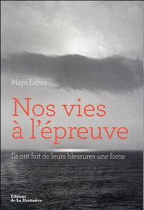Nos vies à l'épreuve - ils ont fait de leurs blessures une force