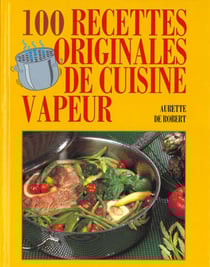 100 recettes originales de cuisine vapeur