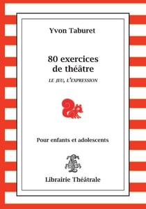 80 exercices de théâtre - le jeu, l'expression - pour enfants et adolescents