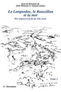 Le Languedoc, le Roussillon et la mer t.1 - des origines à la fin du XX siècle