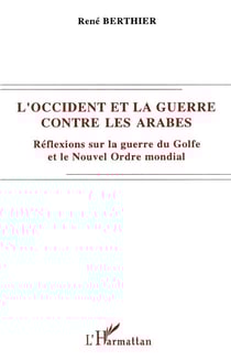 L'occident et la guerre contre les arabes - réflexions sur la guerre du Golfe et le Nouvel Ordre mondial