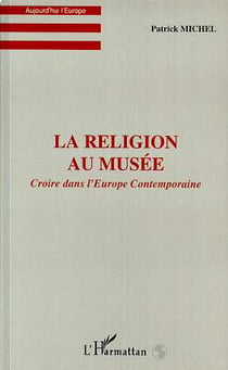 LA RELIGION AU MUSEE : Croire dans l'Europe Contemporaine