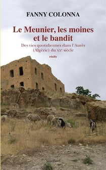 Le meunier, les moines et le bandit - des vies quotidiennes dans l'Aurès (Algérie) du XX siècle