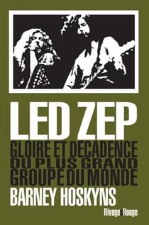 Led Zep - gloire et décadence du plus grand groupe du monde