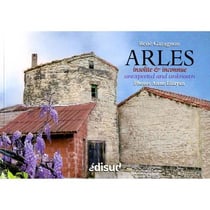 Arles : insolite & inconnue / unexpected and unknown