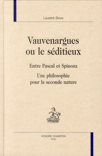 Vauvenargues ou le séditieux - entre Pascal et Spinoza - une philosophie pour la seconde nature