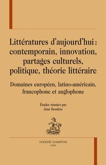 Littératures d'aujourd'hui : contemporain, innovation, partages culturels, politique, théorie littéraire - domaines européen, latino-américain, francophone et anglophone