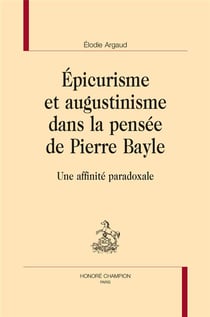 Épicurisme et augustinisme dans la pensée de Pierre Bayle - une affinité paradoxale
