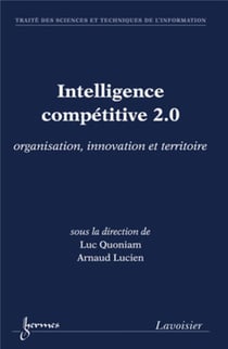 Intelligence compétitive 2.0 : organisation, innovation et territoire : organisation, innovation et territoire