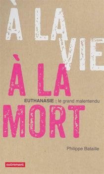 A la vie, a la mort - euthanasie: le grand malentendu