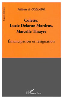Colette, Lucie Delarue-Mardrus, Marcelle Tinayre : émancipation et résignation