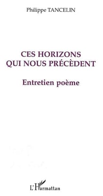 Ces horizons qui nous précèdent - entretien poème
