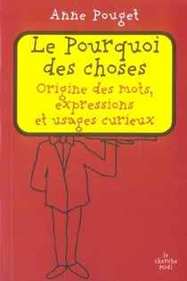 Le pourquoi des choses - origine des mots, expressions et usages curieux
