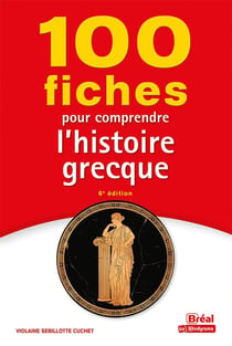 100 fiches pour comprendre l'histoire grecque (6e édition)