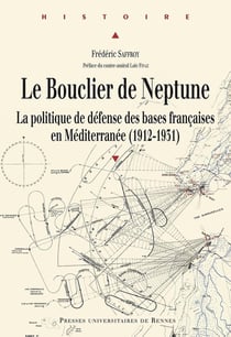 Le bouclier de Neptune - la politique de défense des bases françaises en Méditerranée (1912-1931)