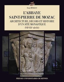 L'abbaye Saint-Pierre de Mozac - architecture, décors et histoire d'un site monastique (VIIe-XXe siècle)