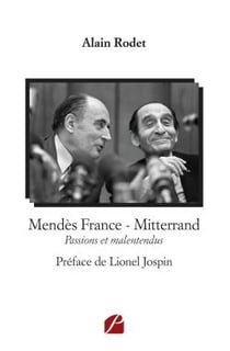 Mendès France - Mitterrand - passions et malentendus