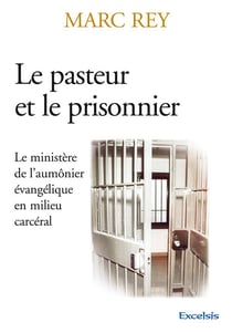 Le pasteur et le prisonnier - le ministère de l'aumônier évangélique en milieu carcéral