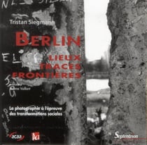 Allemagne d'aujourd'hui : Berlin - lieux, traces, frontières