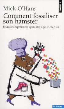 Comment fossiliser son hamster - et autres expériences épatantes à faire chez soi