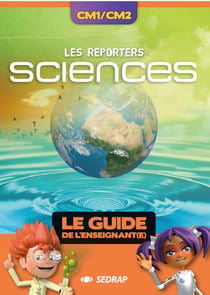 Les reporters sciences - CM1, CM2 - le guide de l'enseignant(e)