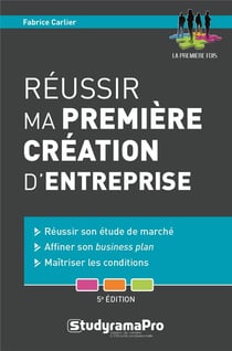 Réussir ma première création d'entreprise - réussir son étude de marché, affiner son business plan, maîtriser les conditions (5e édition)