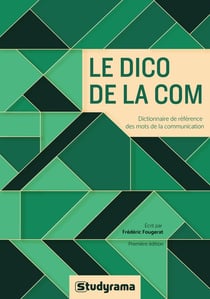 Le dico de la com - les mots de la communication d'hier et aujourd'hui