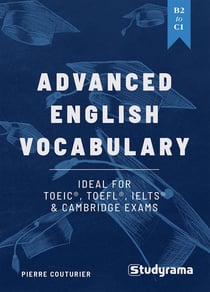 Advanced English Vocabulary: An ideal tool to train for the TOEIC, TOEFL, IELTS & Cambridge exams : B2 to C1