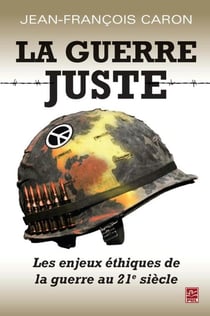 La guerre juste - les enjeux éthiques de la guerre au 21e siècle
