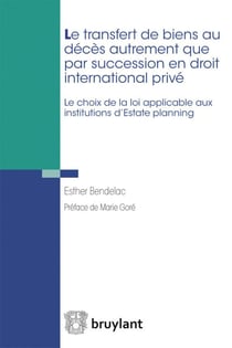 Le transfert de biens au décès autrement que par succession en droit international privé - le choix de la loi applicable aux institutions d'Estate planning