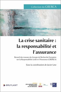 La crise sanitaire : la responsabilité et l'assurance : Recueil des travaux du Groupe de Recherche Européen sur la Responsabilité civile et l'Assurance (GRERCA)