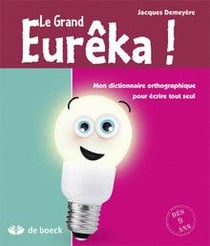Le grand eurêka ! mon dictionnaire orthographique pour ecrire tout seul - dès 9 ans (7ème édition)
