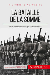 La bataille de la Somme : 1916, l'offensive alliée qui a sauvé Verdun