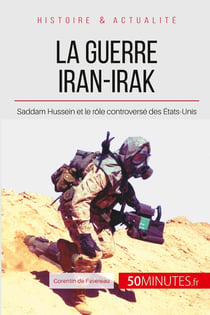La guerre Iran-Irak - Saddam Hussein et le rôle controversé des États-Unis