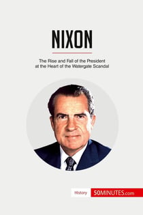 Nixon : the rise and fall of the president at the heart of the Watergate scandal