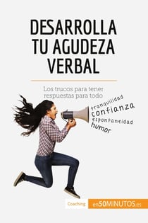 Desarrolla tu agudeza verbal : Los trucos para tener respuestas para todo