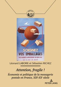 Attention, fragile ! : Economie et politique de la messagerie postale en France, XIXe-XXe siècle...