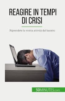 Reagire in tempi di crisi : Riprendete la vostra attività dal baratro
