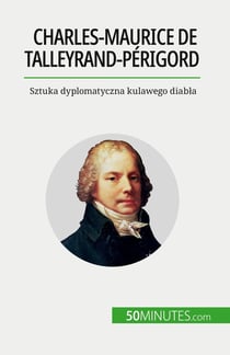 Charles-Maurice de Talleyrand-Périgord : Sztuka dyplomatyczna kulawego diabla