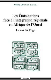 Etats-nations face à l'intégration régionale en Afrique de l'Ouest - Le cas du Togo (Les)