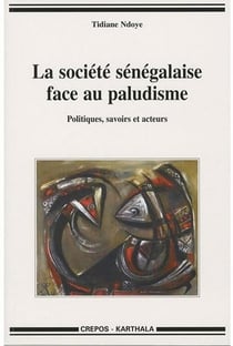 La société sénégalaise face au paludisme - politiques, savoirs et acteurs