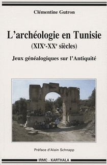 L'archéologie en tunisie (xix-xx siècles) - jeux généalogiques sur l'antiquité