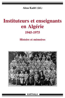 Instituteurs et enseignants en Algérie - 1945-1975 - histoires et mémoires