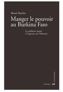 Manger le pouvoir au Burkina Faso - la noblesse mossi à l'épreuve de l'Histoire