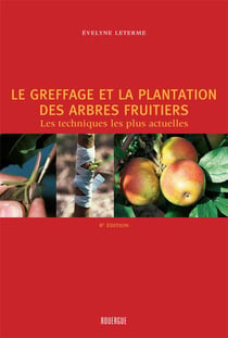 Le greffage et la plantation des arbres fruitiers - les techniques les plus actuelles (6e édition)
