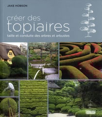 Créer des topiaires - taille et conduite des arbres et arbustes