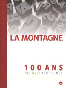 La montagne - 100 ans, 100 unes, 100 plumes